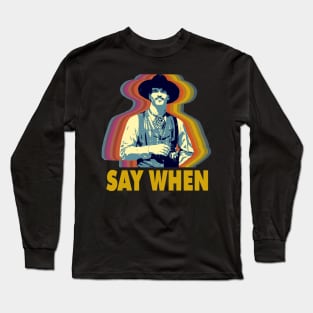 SAY WHEN Long Sleeve T-Shirt